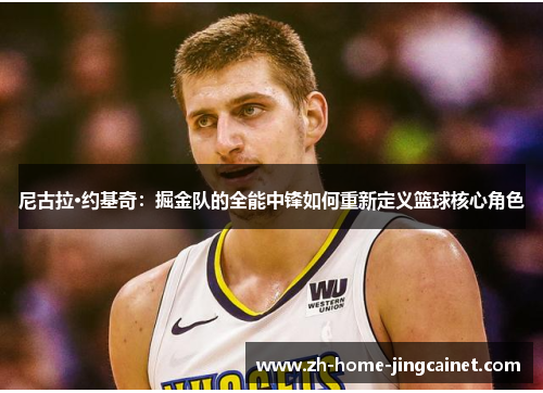 尼古拉·约基奇：掘金队的全能中锋如何重新定义篮球核心角色