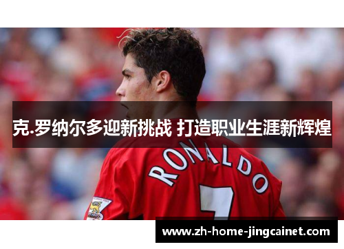 克.罗纳尔多迎新挑战 打造职业生涯新辉煌