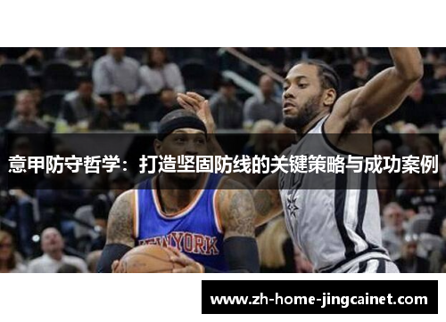 意甲防守哲学:打造坚固防线的关键策略与成功案例 意甲防守哲学:打造坚固防线的关键策略与成功案例