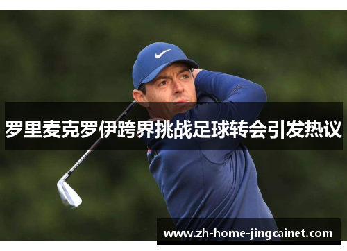 罗里麦克罗伊跨界挑战足球转会引发热议 罗里麦克罗伊跨界挑战足球转会引发热议