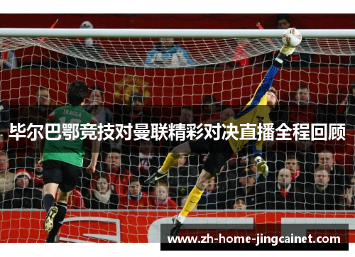 毕尔巴鄂竞技对曼联精彩对决直播全程回顾 毕尔巴鄂竞技对曼联精彩对决直播全程回顾